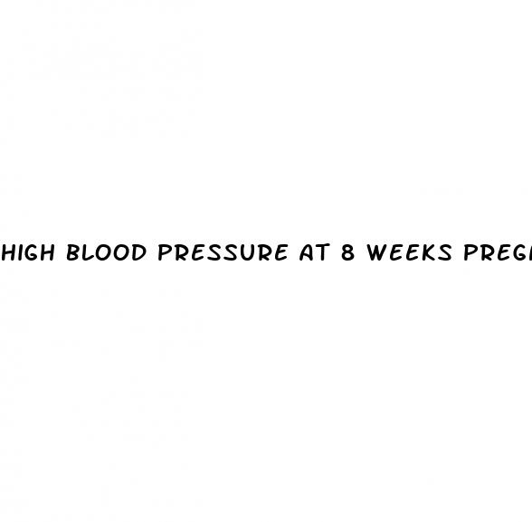 high blood pressure at 8 weeks pregnant