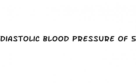 diastolic blood pressure of 50