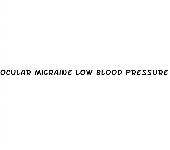 ocular migraine low blood pressure