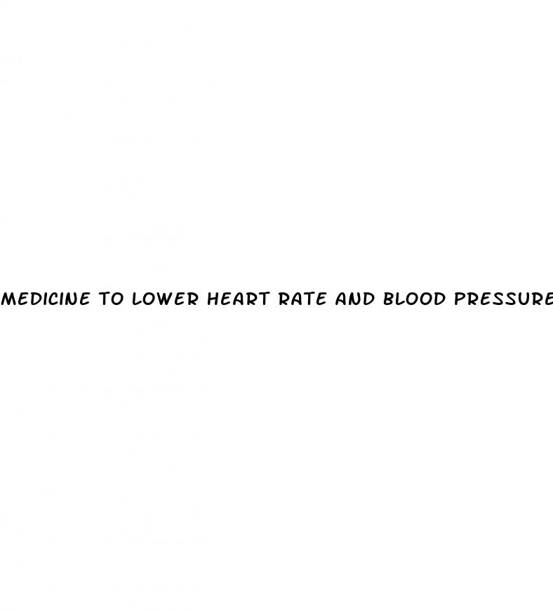 medicine to lower heart rate and blood pressure
