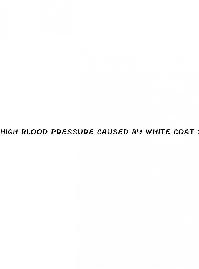high blood pressure caused by white coat syndrome