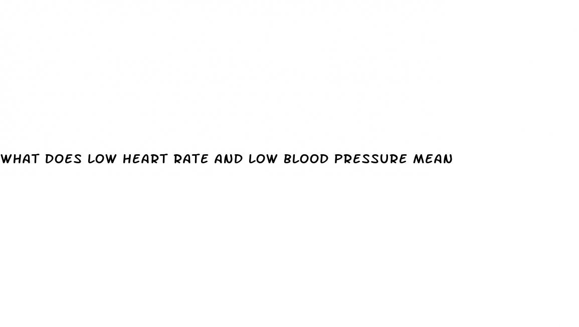 what does low heart rate and low blood pressure mean