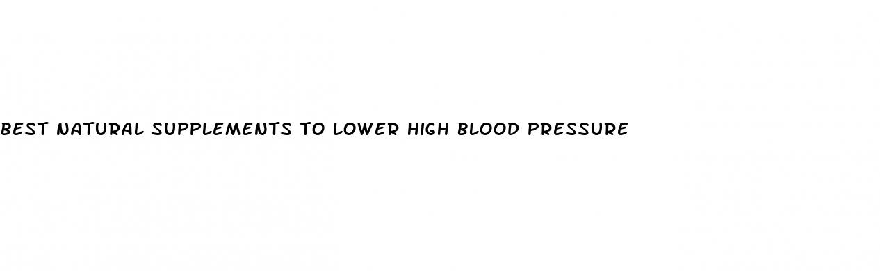best natural supplements to lower high blood pressure