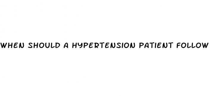 when should a hypertension patient follow up