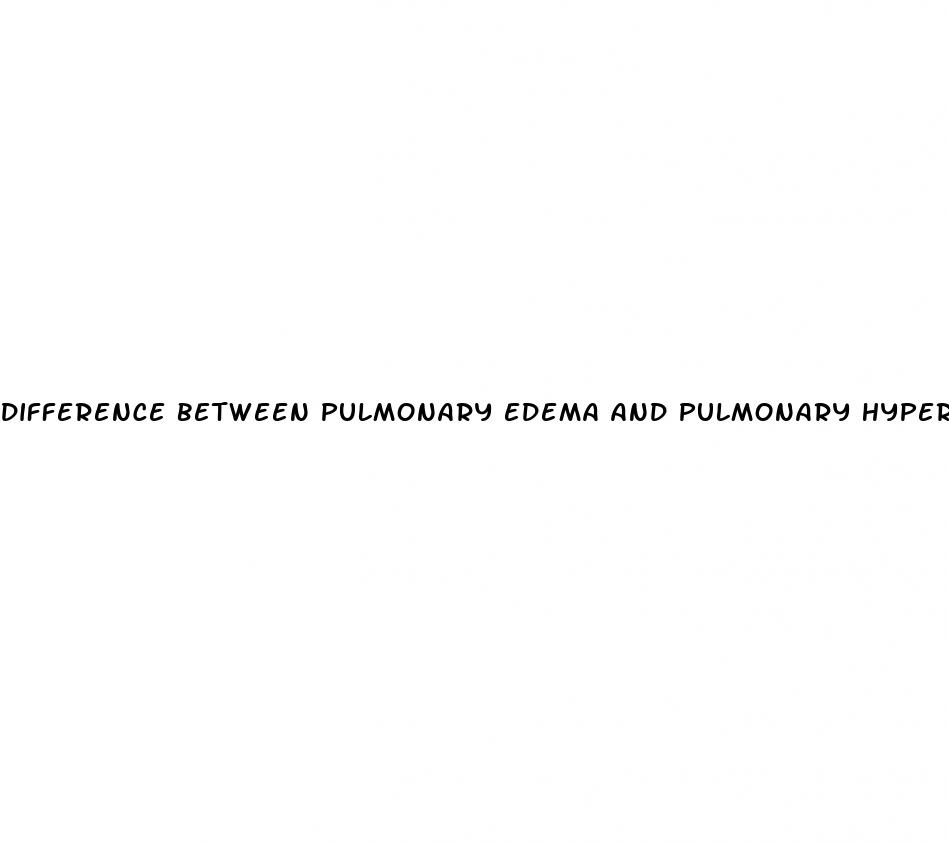 difference between pulmonary edema and pulmonary hypertension