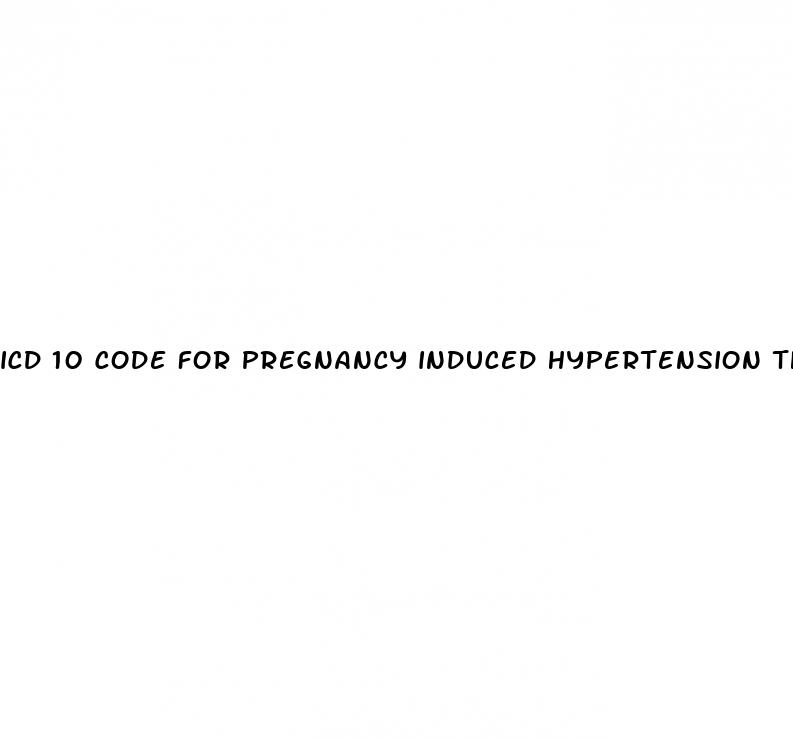 icd 10 code for pregnancy induced hypertension third trimester
