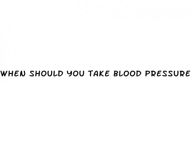 when should you take blood pressure medication