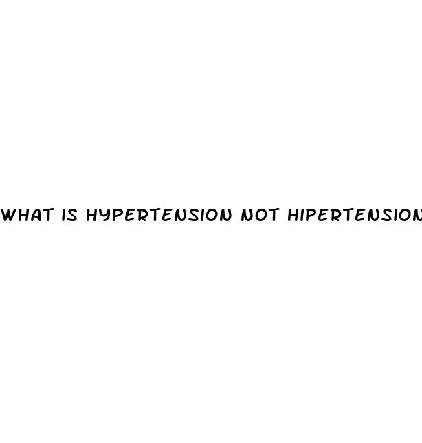 what is hypertension not hipertension arterial