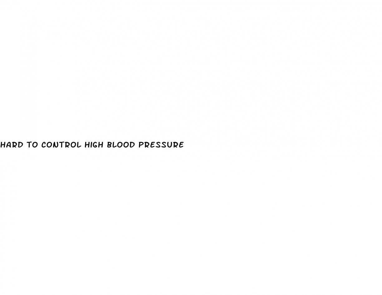 hard to control high blood pressure