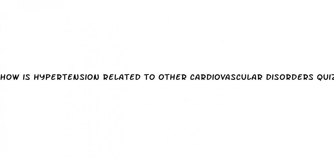 how is hypertension related to other cardiovascular disorders quizlet