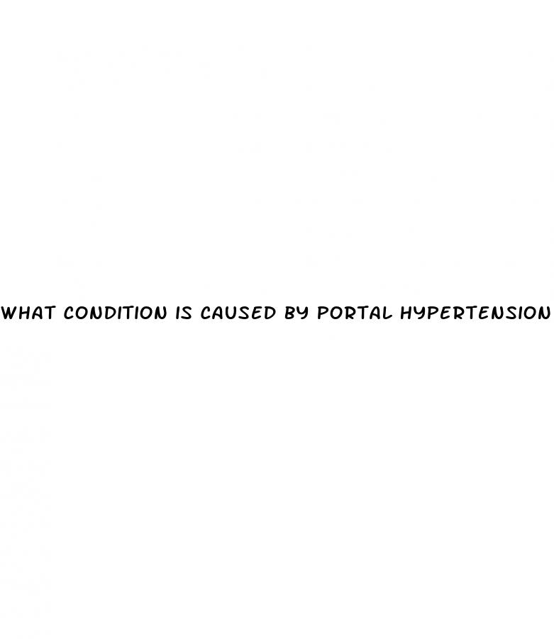 what condition is caused by portal hypertension