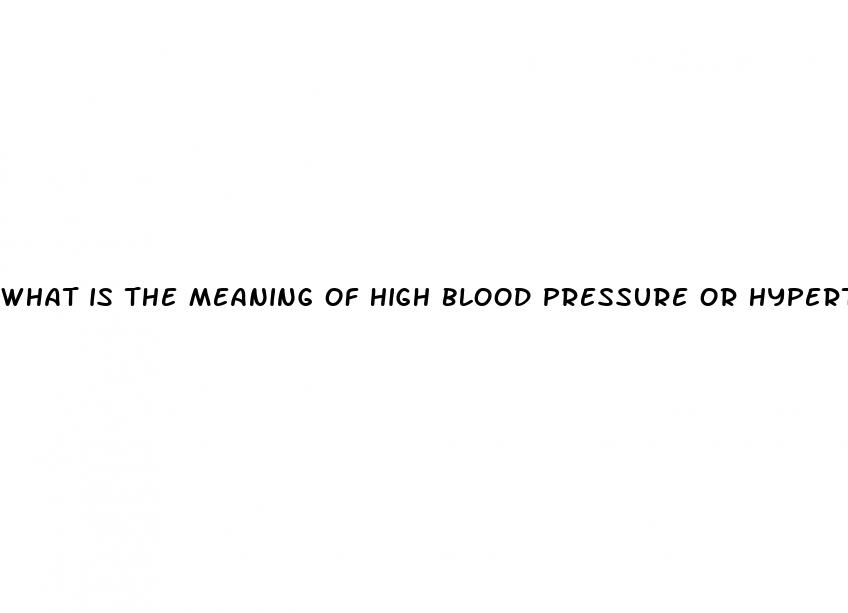 what is the meaning of high blood pressure or hypertension
