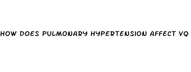 how does pulmonary hypertension affect vq