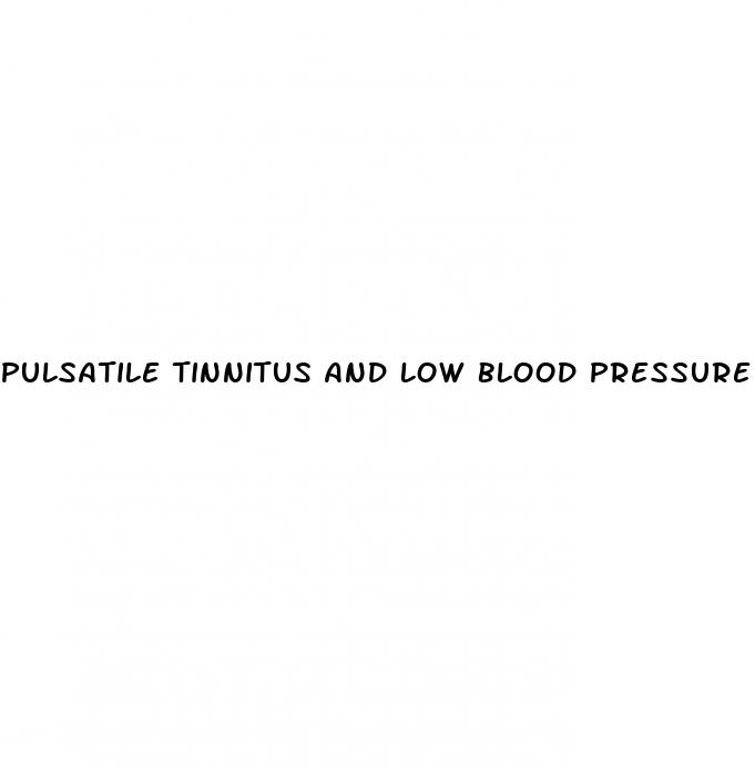 pulsatile tinnitus and low blood pressure