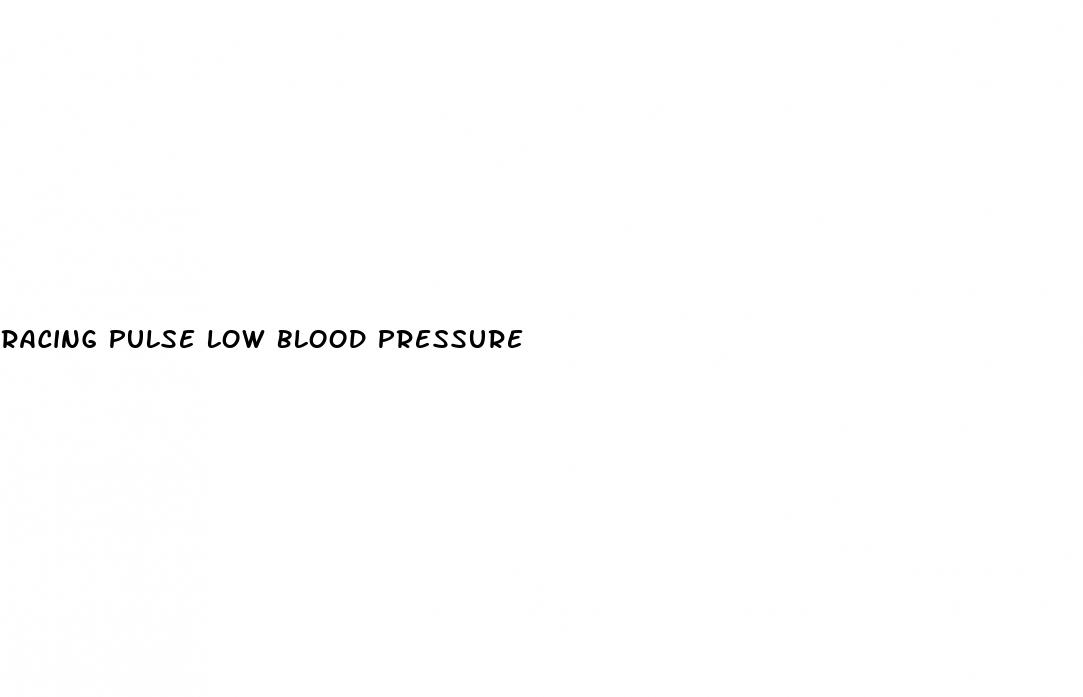 racing pulse low blood pressure