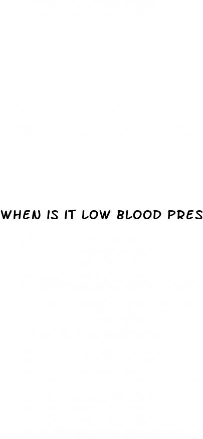 when is it low blood pressure