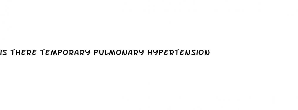 is there temporary pulmonary hypertension