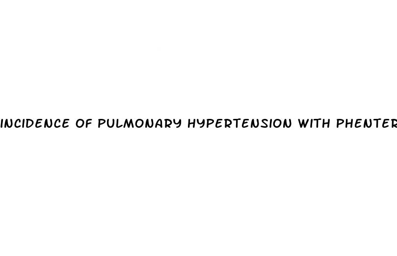 incidence of pulmonary hypertension with phentermine