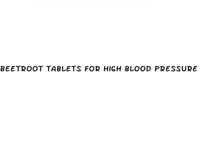 beetroot tablets for high blood pressure