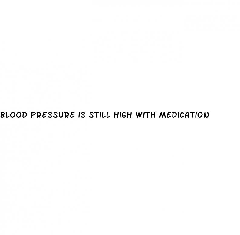 blood pressure is still high with medication