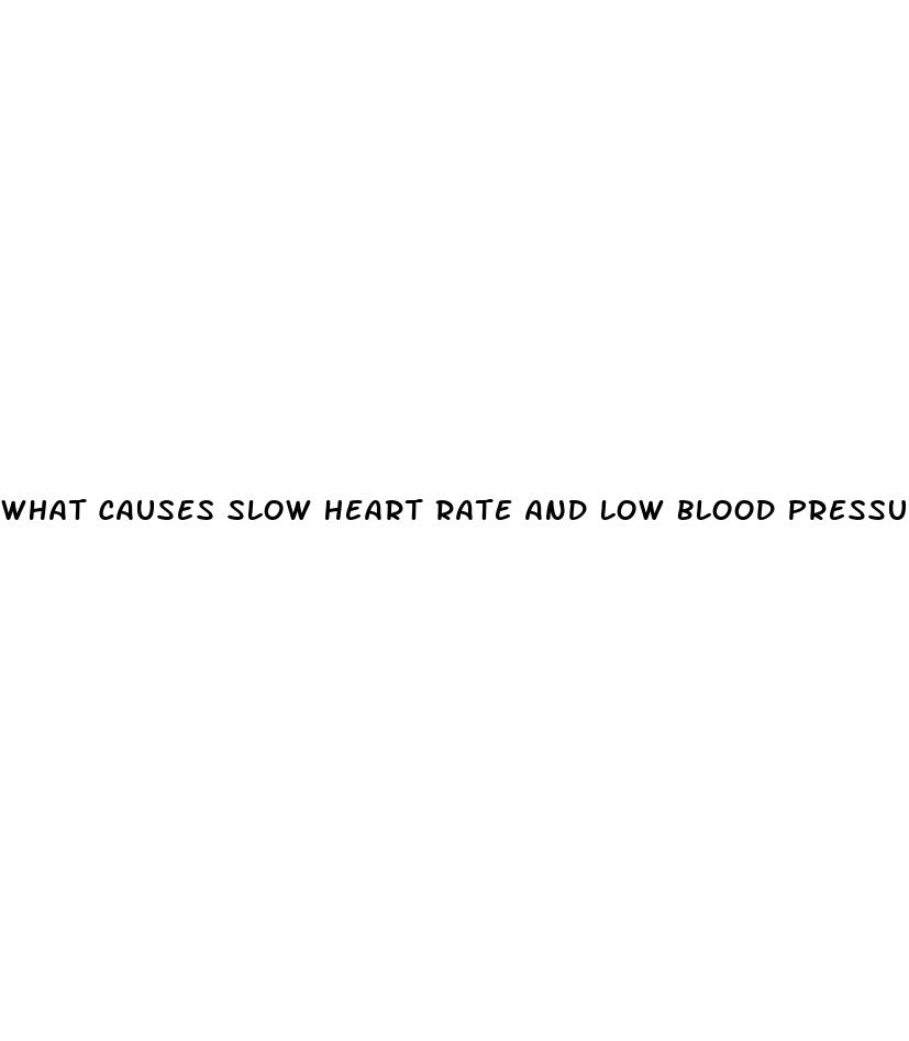 what causes slow heart rate and low blood pressure