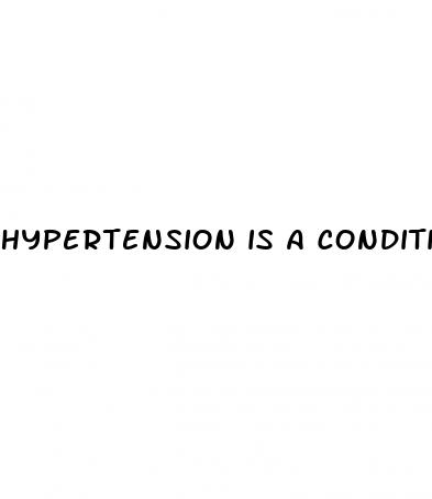 hypertension is a condition involving