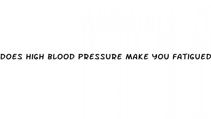 does high blood pressure make you fatigued