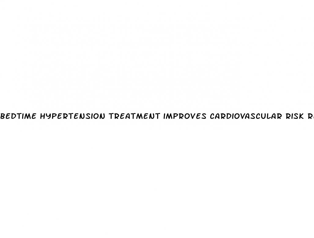 bedtime hypertension treatment improves cardiovascular risk reduction