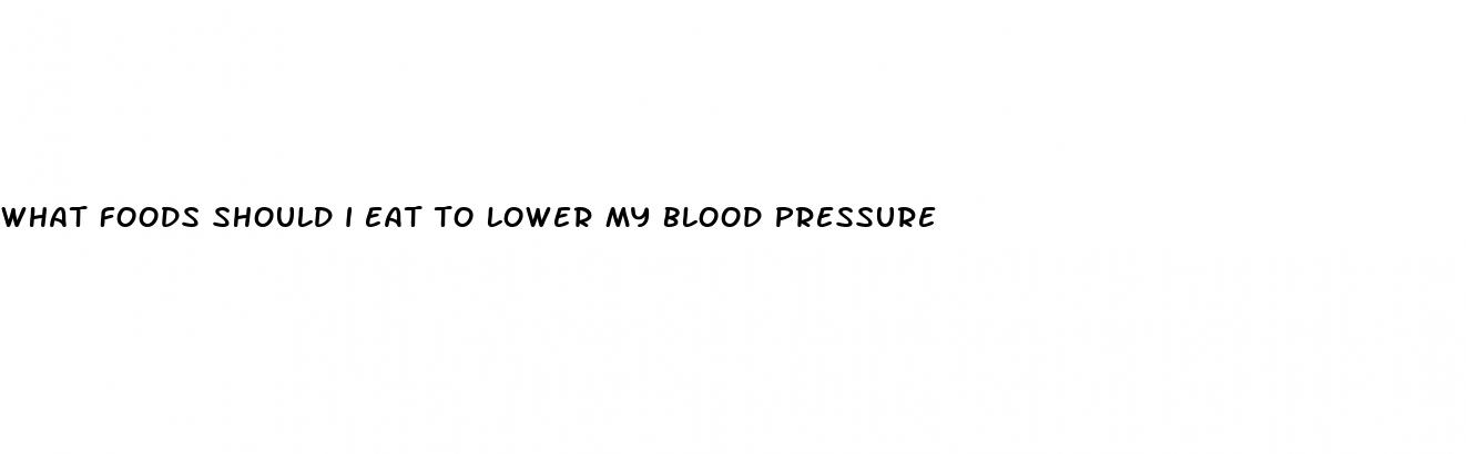 what foods should i eat to lower my blood pressure