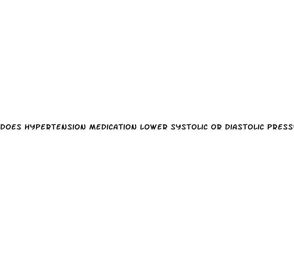 does hypertension medication lower systolic or diastolic pressure