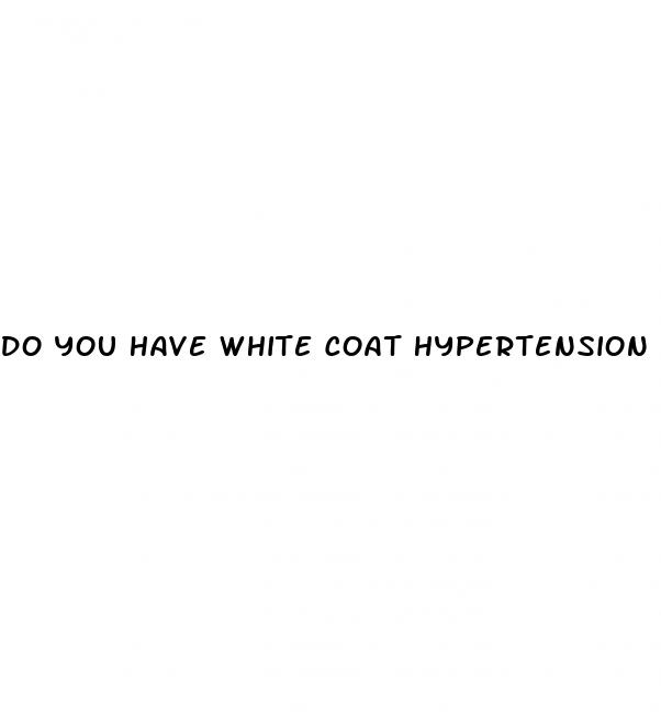 do you have white coat hypertension why it matters