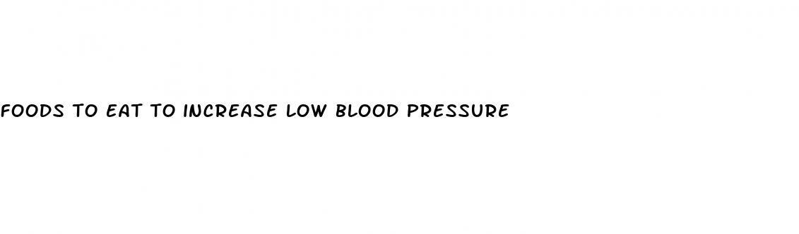 foods to eat to increase low blood pressure