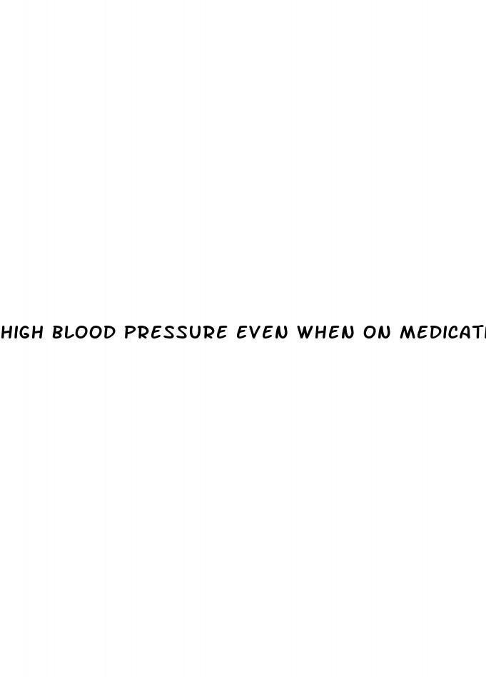 high blood pressure even when on medication