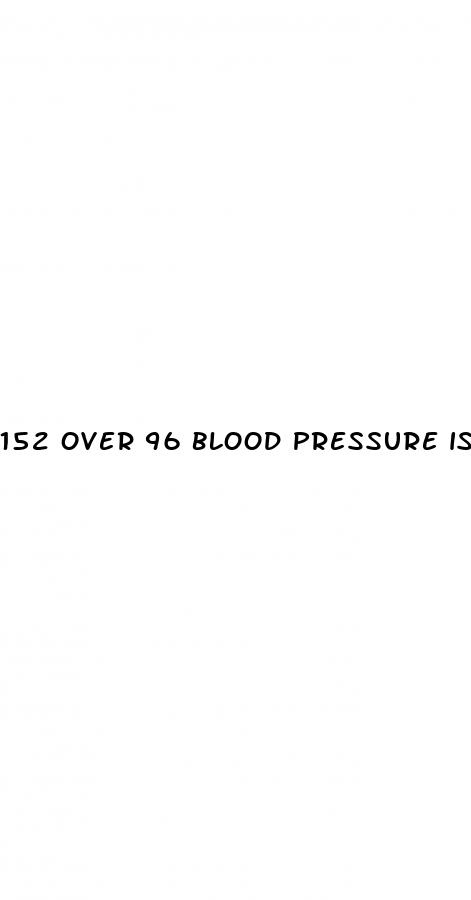 152 over 96 blood pressure is that high