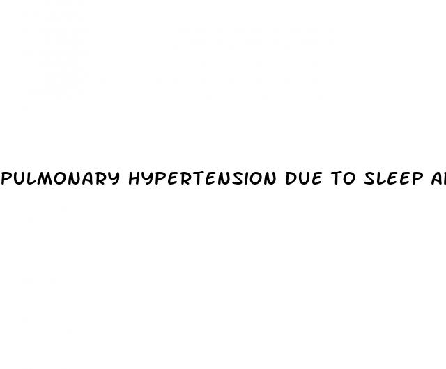 pulmonary hypertension due to sleep apnea