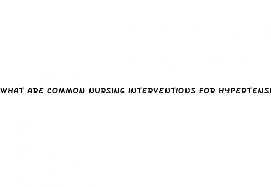 what are common nursing interventions for hypertension
