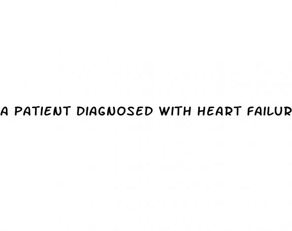 a patient diagnosed with heart failure has stage 1 hypertension