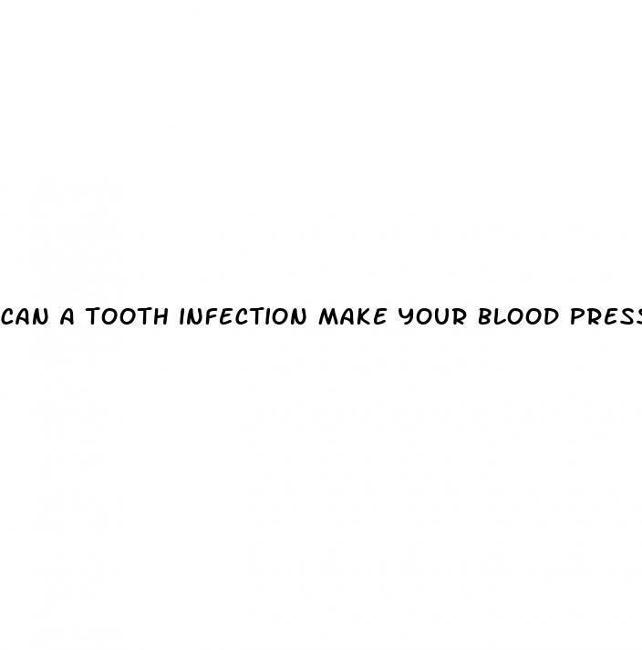 can a tooth infection make your blood pressure go up