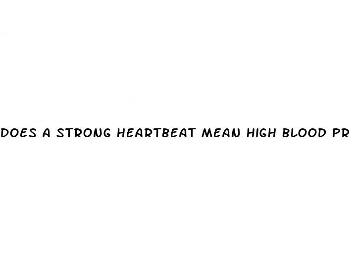 does a strong heartbeat mean high blood pressure