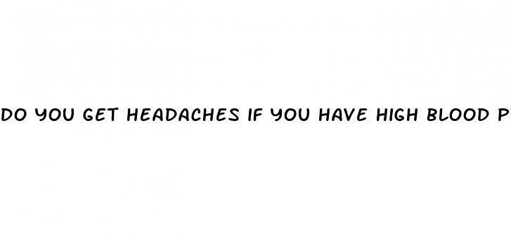 do you get headaches if you have high blood pressure