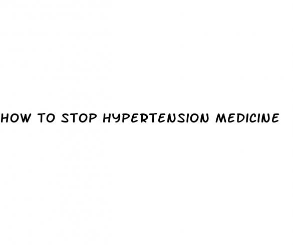 how to stop hypertension medicine