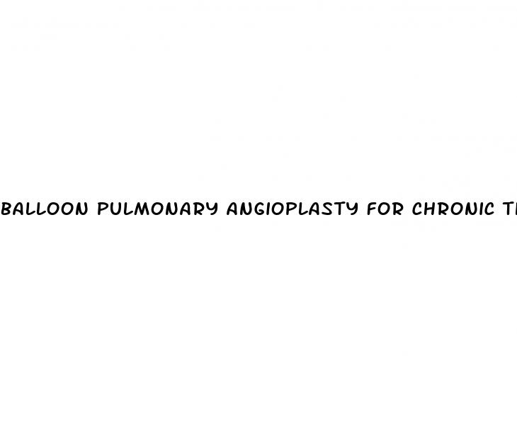 balloon pulmonary angioplasty for chronic thromboembolic pulmonary hypertension