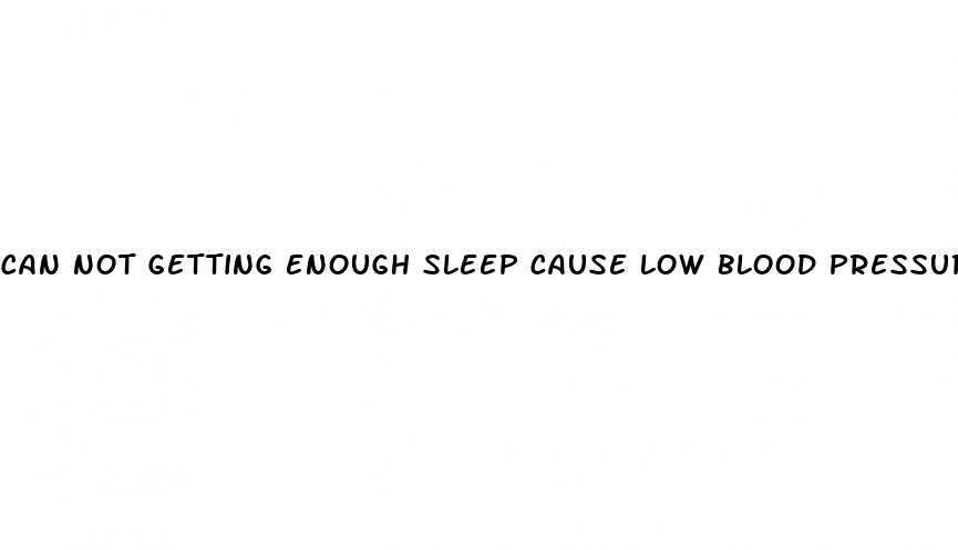 can not getting enough sleep cause low blood pressure