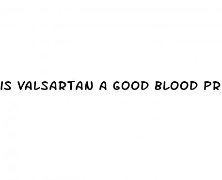 is valsartan a good blood pressure medicine