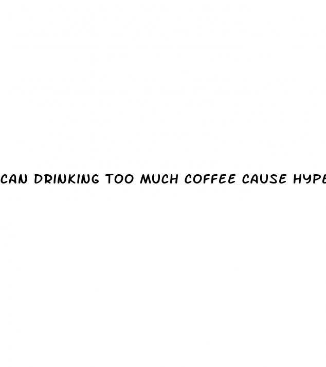 can drinking too much coffee cause hypertension