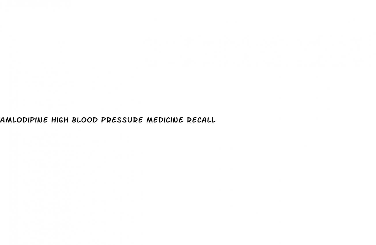 amlodipine high blood pressure medicine recall