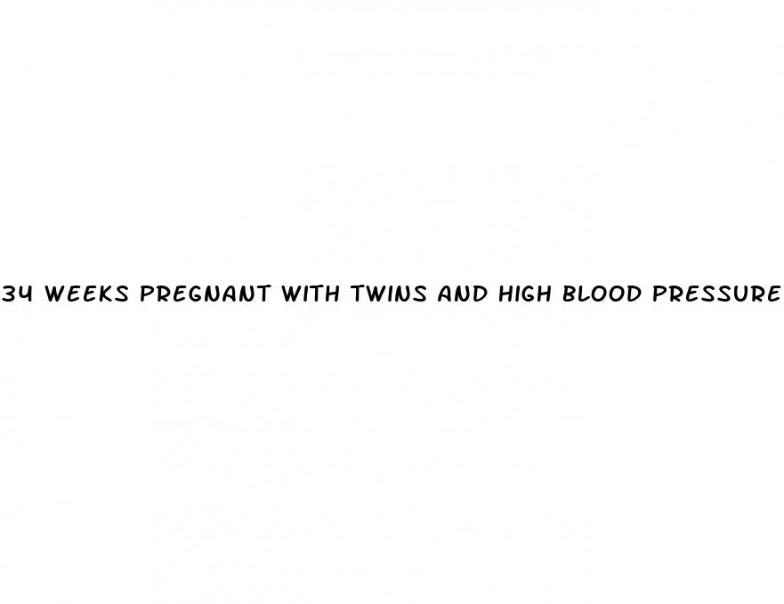 34 weeks pregnant with twins and high blood pressure