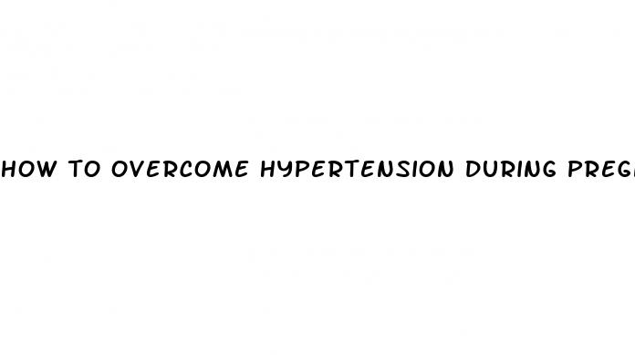how to overcome hypertension during pregnancy