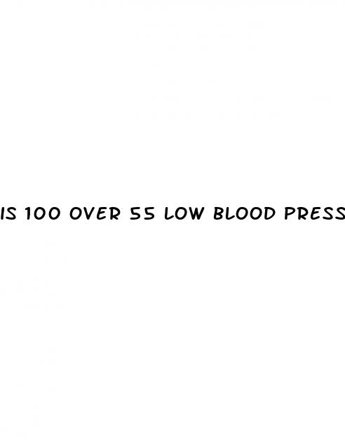 is 100 over 55 low blood pressure