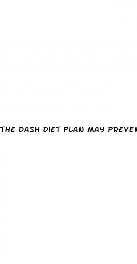 the dash diet plan may prevent hypertension and